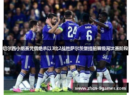 切尔西小组赛凭借绝杀以3比2战胜萨尔茨堡提前晋级淘汰赛阶段