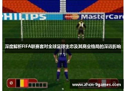 深度解析FIFA联赛套对全球足球生态及其商业格局的深远影响