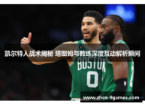 凯尔特人战术揭秘 塔图姆与教练深度互动解析瞬间
