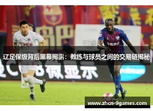 辽足保级背后黑幕揭露：教练与球员之间的交易链揭秘