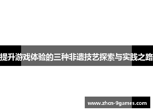 提升游戏体验的三种非遗技艺探索与实践之路 提升游戏体验的三种非遗技艺探索与实践之路