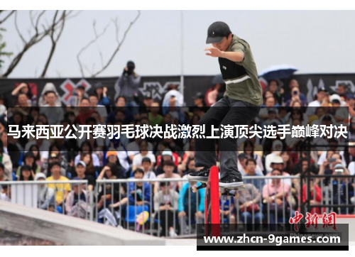 马来西亚公开赛羽毛球决战激烈上演顶尖选手巅峰对决